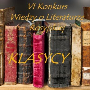 VI Konkurs Wiedzy o Literaturze Rosyjskiej VI Konkurs Wiedzy o Literaturze Rosyjskiej